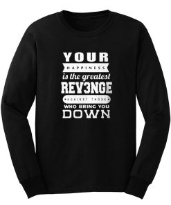 Your happiness Is The Greatest Revenge Long Sleeve