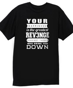 Your happiness Is The Greatest Revenge T Shirt
