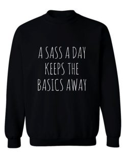A Sass A Day Keeps The Basics Away Sweatshirt
