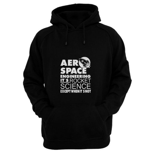 Aero Space Engineering Its Rocket Science Except When Its Not Hoodie