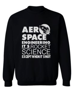 Aero Space Engineering Its Rocket Science Except When Its Not Sweatshirt