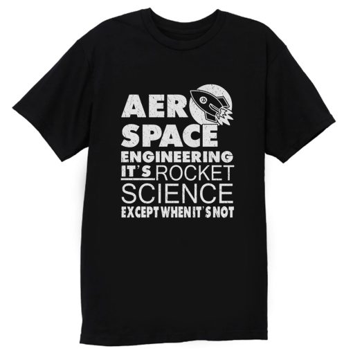 Aero Space Engineering Its Rocket Science Except When Its Not T Shirt