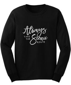 Always Take The Scenic Route Long Sleeve