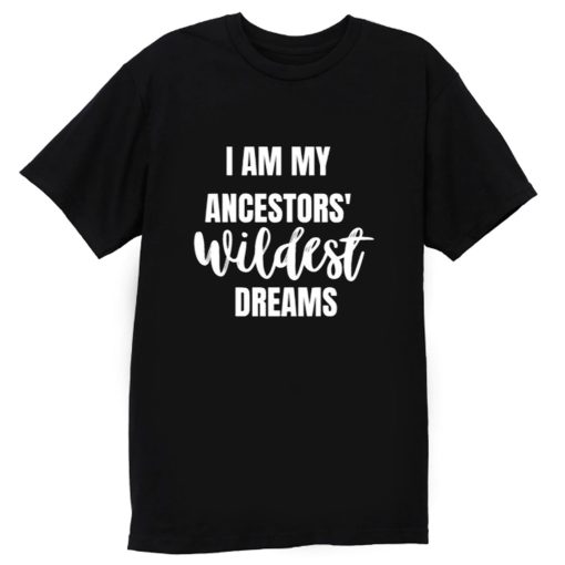 Ancestors WILDEST Dreams T Shirt