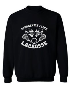 Apparantely I like Lacrosse Sweatshirt