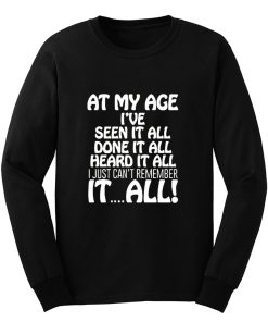 At My Age Ive Seen It Long Sleeve