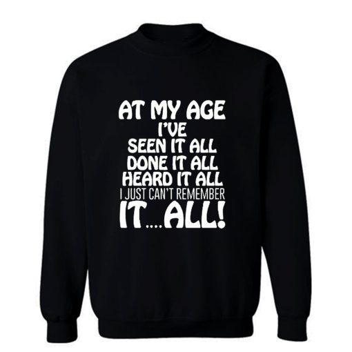 At My Age Ive Seen It Sweatshirt