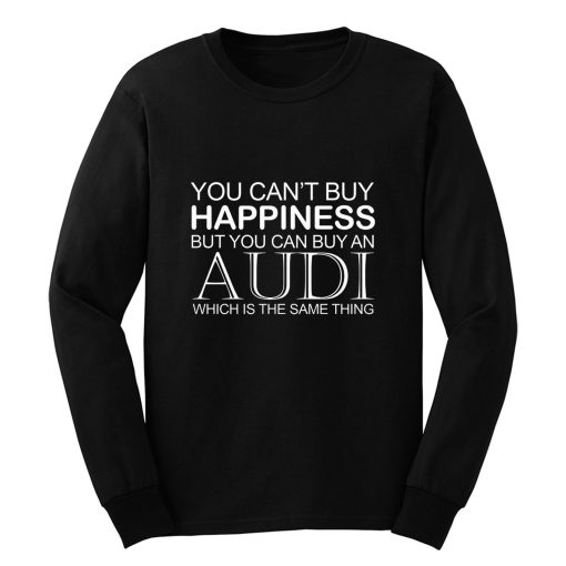 Audi Funny Cant Buy Happiness Long Sleeve