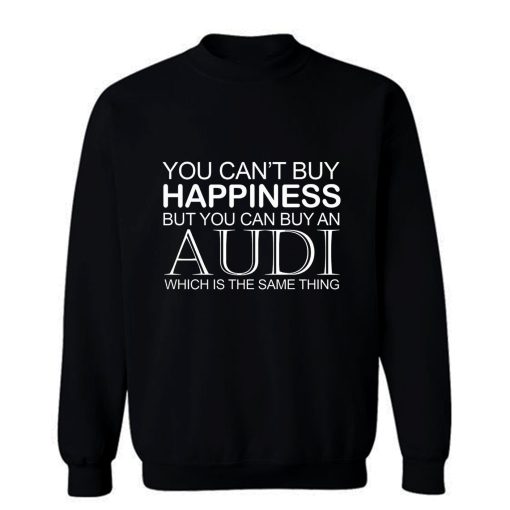 Audi Funny Cant Buy Happiness Sweatshirt
