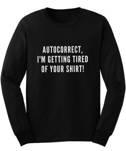 Autocorrect Im Getting Tired Of Your Shirt Long Sleeve