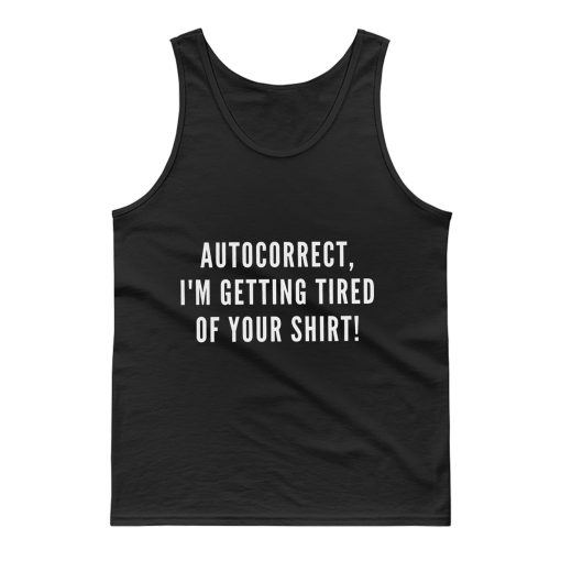 Autocorrect Im Getting Tired Of Your Shirt Tank Top