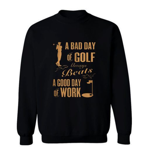 Bad Day Golf Good Day Work Sweatshirt