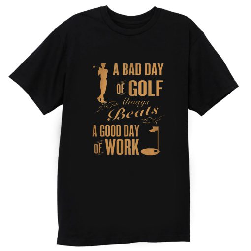 Bad Day Golf Good Day Work T Shirt