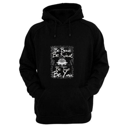 Be Brave Be Kind Be True Be You Hoodie