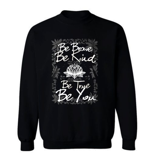 Be Brave Be Kind Be True Be You Sweatshirt