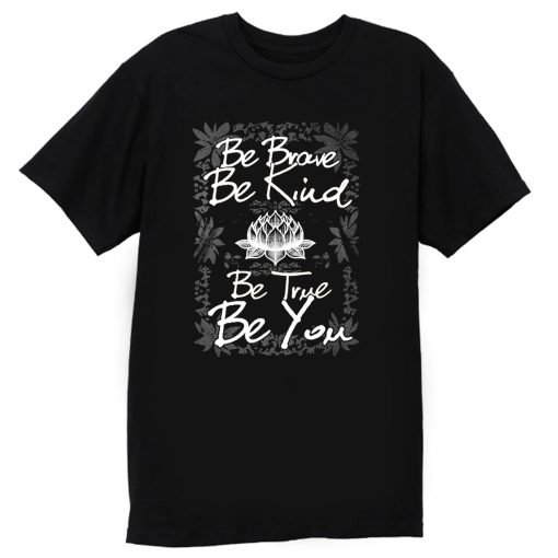 Be Brave Be Kind Be True Be You T Shirt