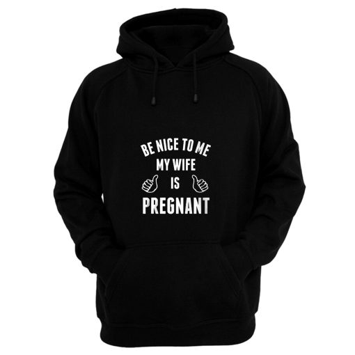 Be Nice To Me My Wife Pregnant Hoodie