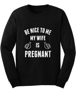 Be Nice To Me My Wife Pregnant Long Sleeve