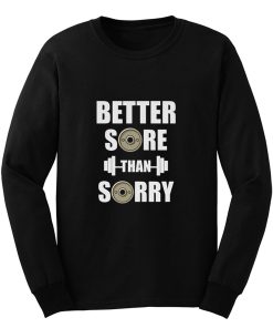 Better Sore Than Sorry fitness Weightlifting Long Sleeve