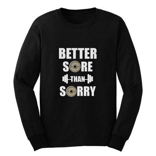 Better Sore Than Sorry fitness Weightlifting Long Sleeve