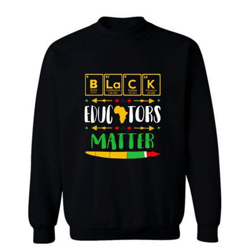 Black Educator Magic Black History Month Teacher Matter Periodic Table Of Elements Sweatshirt