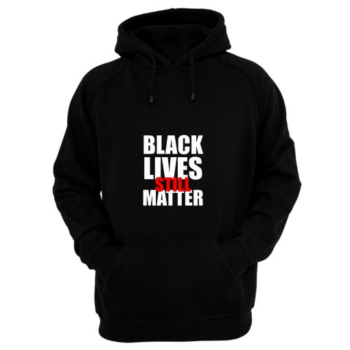 Black Lives Still Matter Pro Black Anti Racist Cop Killing Hoodie