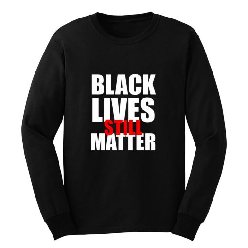 Black Lives Still Matter Pro Black Anti Racist Cop Killing Long Sleeve