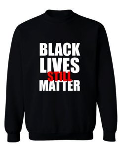 Black Lives Still Matter Pro Black Anti Racist Cop Killing Sweatshirt