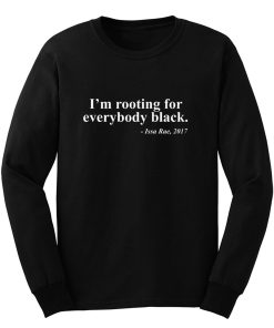 Black Pride Im rooting for everbody black Long Sleeve