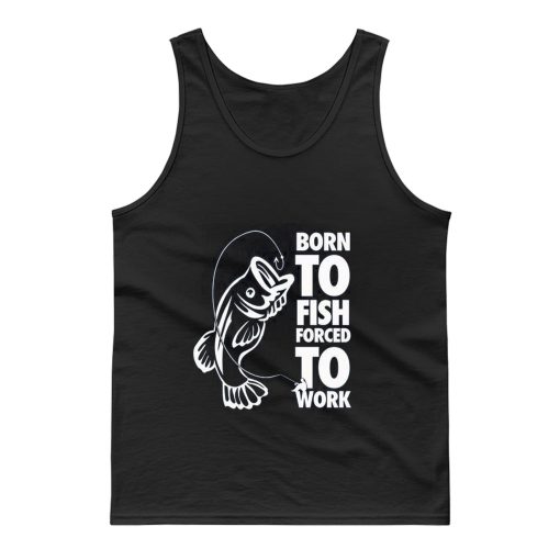 Born To Fish Forced To Work Fishing Tank Top