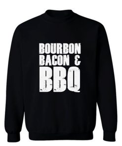 Bourbon Bacon And BBQ Sweatshirt