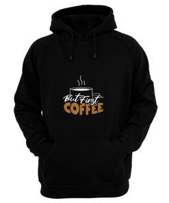 But First Coffee Gift For Mom Coffee Lover Hoodie