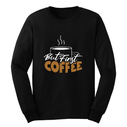 But First Coffee Gift For Mom Coffee Lover Long Sleeve