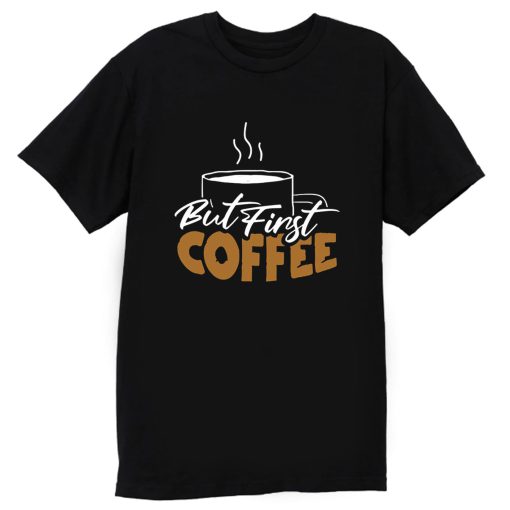 But First Coffee Gift For Mom Coffee Lover T Shirt
