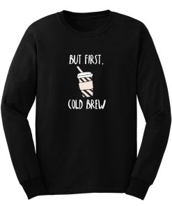 But First Cold Brew Long Sleeve