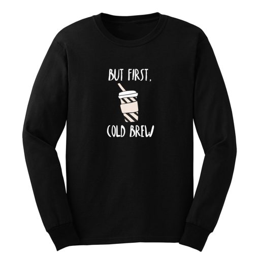 But First Cold Brew Long Sleeve