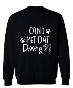 Can I Pet Dat Dawg Shirt Can I Pet That Dog Funny Dog Sweatshirt