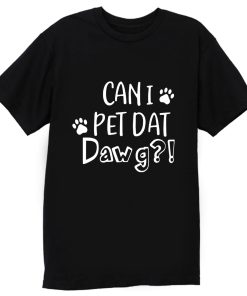 Can I Pet Dat Dawg Shirt Can I Pet That Dog Funny Dog T Shirt