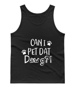 Can I Pet Dat Dawg Shirt Can I Pet That Dog Funny Dog Tank Top