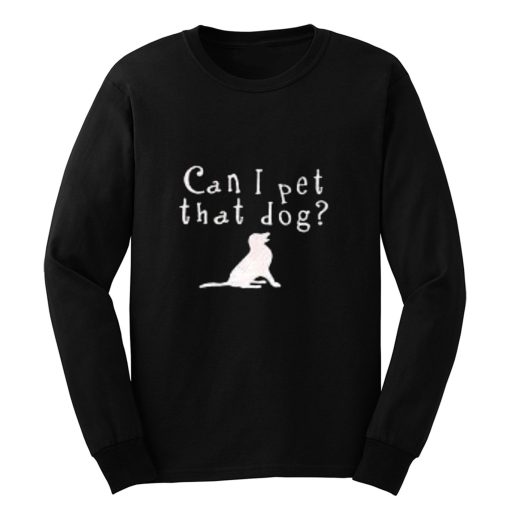 Can I pet that Dog Long Sleeve