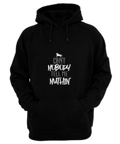 Cant Nobody Tell Me Nuthin Hoodie