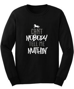 Cant Nobody Tell Me Nuthin Long Sleeve