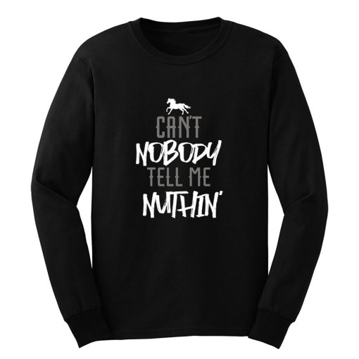 Cant Nobody Tell Me Nuthin Long Sleeve