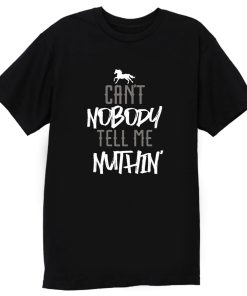 Cant Nobody Tell Me Nuthin T Shirt