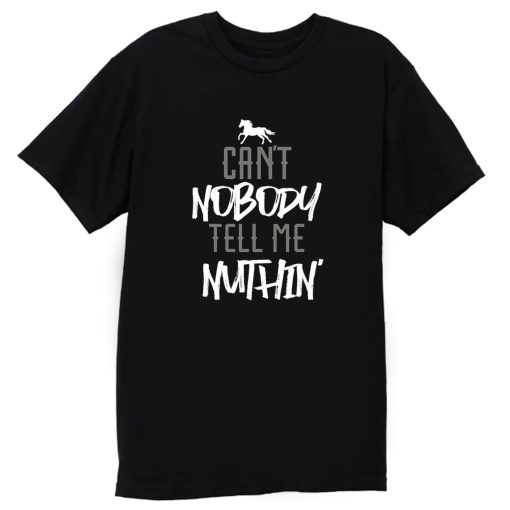 Cant Nobody Tell Me Nuthin T Shirt