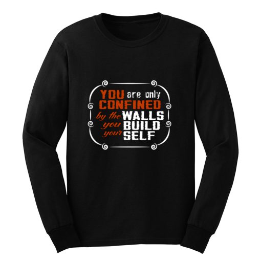 Coffee Quote You are only Confined by the walls you build your self Long Sleeve