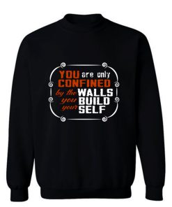 Coffee Quote You are only Confined by the walls you build your self Sweatshirt