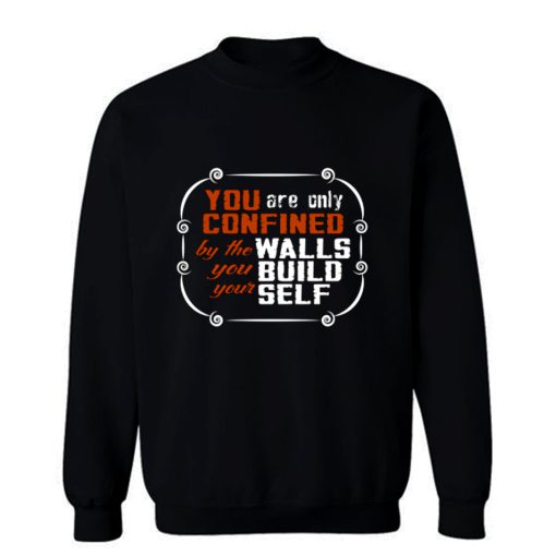 Coffee Quote You are only Confined by the walls you build your self Sweatshirt