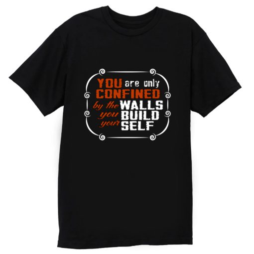 Coffee Quote You are only Confined by the walls you build your self T Shirt