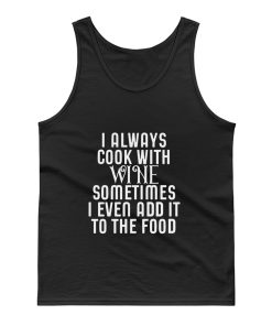 Cooking With Wine Sometimes I even Add it To the food Tank Top
